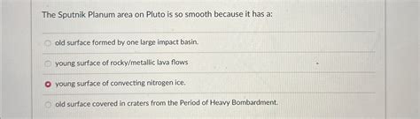 Solved The Sputnik Planum area on Pluto is so smooth because | Chegg.com