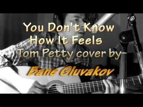 You Don't Know How It Feels - Tom Petty cover by Bane Gluvakov - YouTube