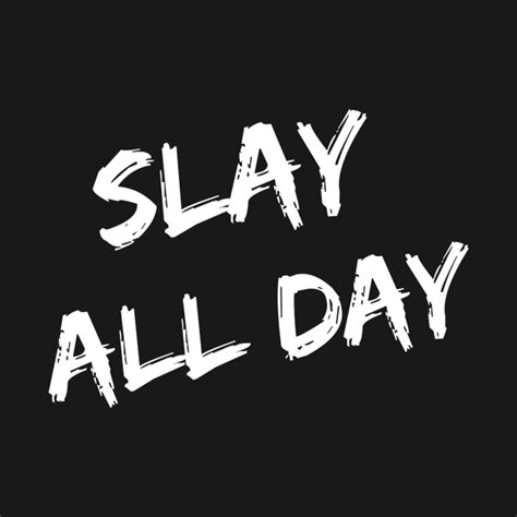 Slay All Day – - Slay - T-Shirt | TeePublic