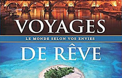 Voyages de rêve: le monde selon vos envies, collectif | Le Devoir