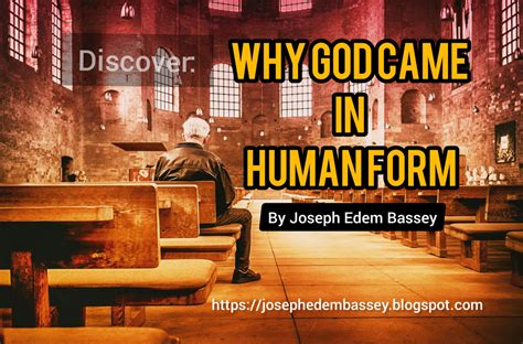 Why God Came In Human Form by Joseph Edem Bassey