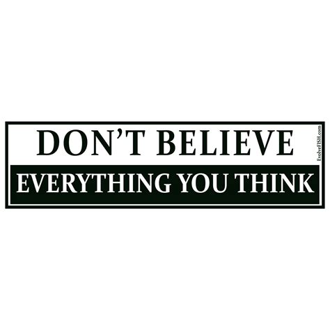 Don't Believe Everything You Think Bumper Sticker - [11'' x 3'']