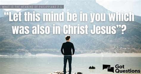 What is the meaning of Philippians 2:5, “Let this mind be in you which ...