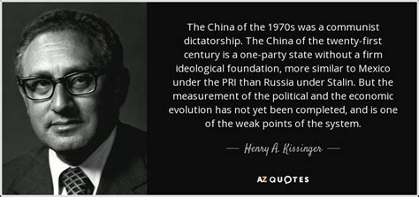 Henry A. Kissinger quote: The China of the 1970s was a communist dictatorship. The...