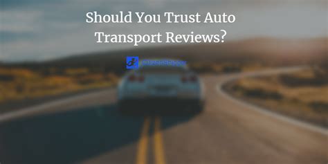 Should You Trust Auto Transport Reviews?