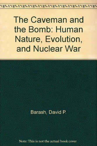 The Caveman and the Bomb Human Nature, Evolution, and Nuclear War by ...