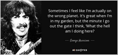 George Harrison quote: Sometimes I feel like I’m actually on the wrong ...