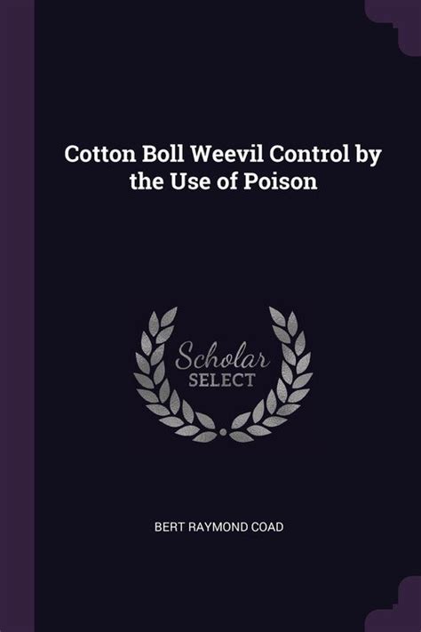 Cotton Boll Weevil Control by the Use of Poison - Bert Raymond Coad ...