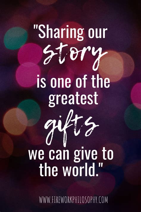 "Sharing our story is one of the greatest gifts we can give the world ...