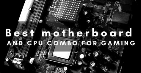 Best motherboard CPU combo for gaming- Choose The Best