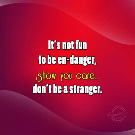 It's not fun to be en-danger, show you care, don't ... | SlogansMotto.com