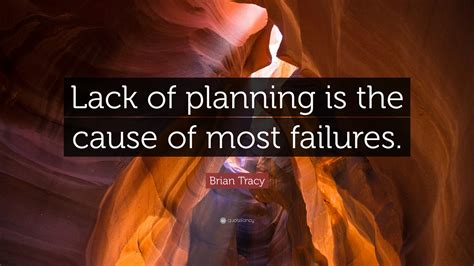 Brian Tracy Quote: “Lack of planning is the cause of most failures.”