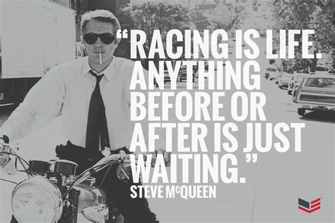 "Racing is life. Anything before or after is just waiting." – Steve McQueen - Brad Thor