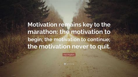 Hal Higdon Quote: “Motivation remains key to the marathon: the motivation to begin; the ...