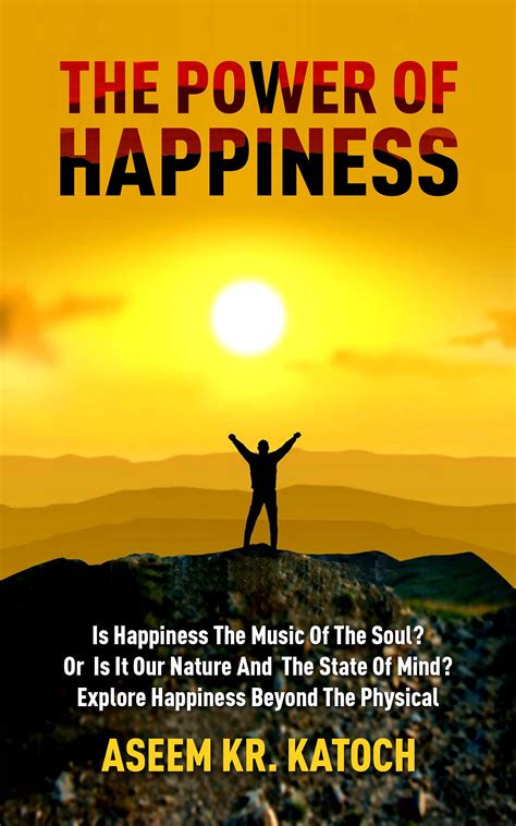 The Power of Happiness : Is Happiness The Music of The Soul? Or Is It Our Nature And The State ...