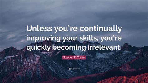 Stephen R. Covey Quote: “Unless you’re continually improving your skills, you’re quickly ...