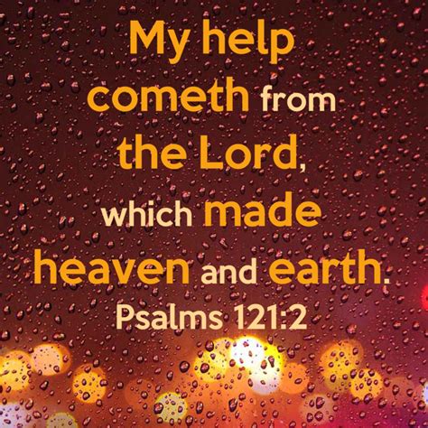 Psalm 121:2 - my help cometh from the Lord which made heaven and earth