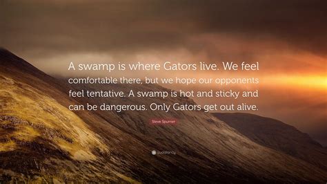 Steve Spurrier Quote: “A swamp is where Gators live. We feel ...