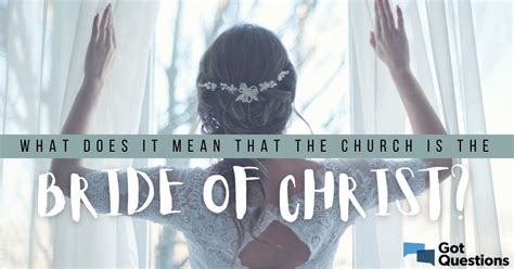 What does it mean that the church is the bride of Christ? | GotQuestions.org