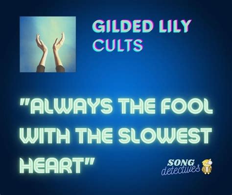 "Always the fool with the slowest heart" song quote from Gilded Lily by ...