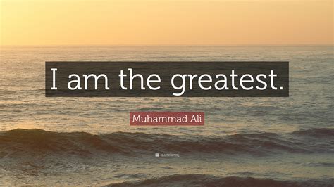 Muhammad Ali Quote: “I am the greatest.”