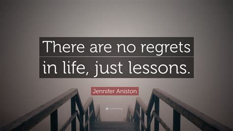 Jennifer Aniston Quote: “There are no regrets in life, just lessons.”