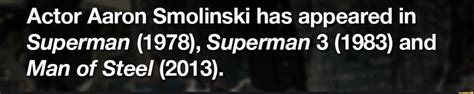 Actor Aaron Smolinski has appeared in Superman (1 978), Superman 3 (1 983) and Man of Steel ...