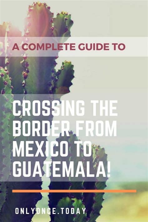 Complete guide for an easy Mexico Guatemala Border Crossing