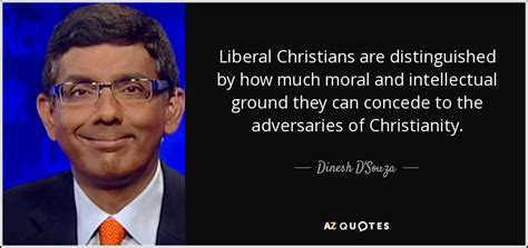 Dinesh D'Souza quote: Liberal Christians are distinguished by how much ...