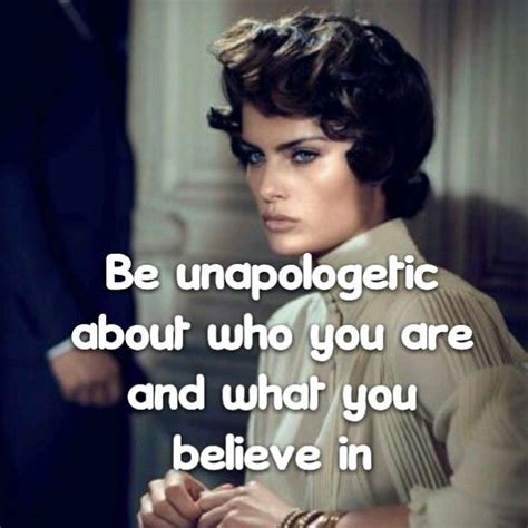 Be unapologetic about who you are and what you believe in ...