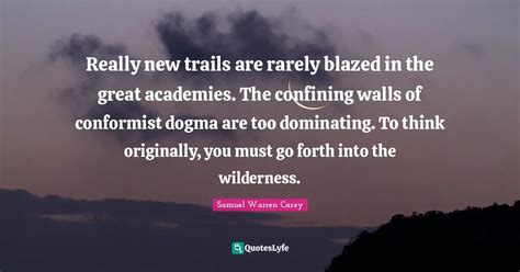 Really new trails are rarely blazed in the great academies. The confin... Quote by Samuel Warren ...