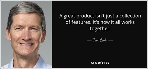 Tim Cook quote: A great product isn't just a collection of features. It ...