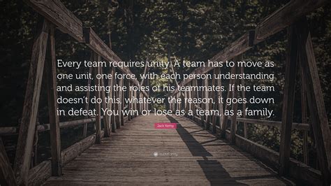 Jack Kemp Quote: “Every team requires unity. A team has to move as one ...