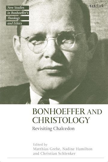 Bonhoeffer and Christology: Revisiting Chalcedon: T&T Clark New Studies in Bonhoeffer’s Theology ...