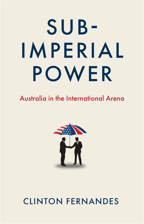 Subimperial Power: Australia in the International Arena by Clinton Fernandes | Goodreads