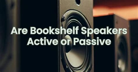 Are Bookshelf Speakers Active or Passive - All For Turntables