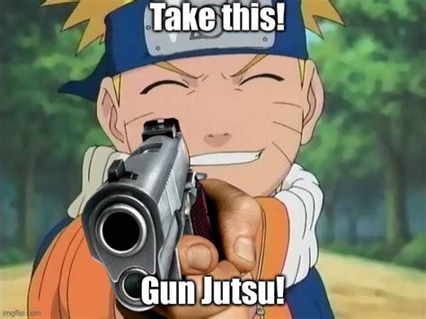 Image tagged in memes,guns,naruto - Imgflip