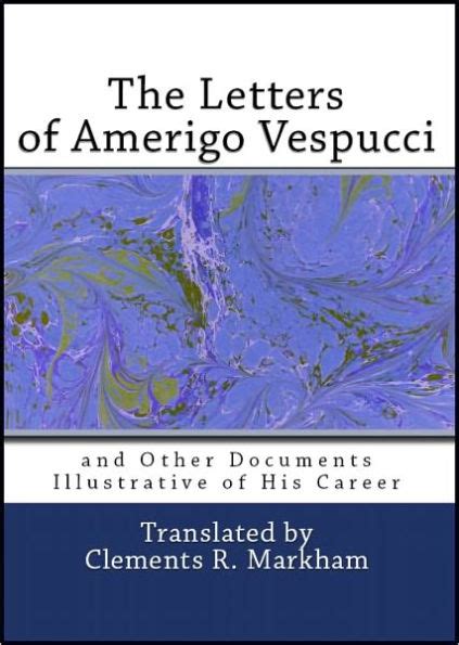 The Letters of Amerigo Vespucci and Other Documents Illustrative of his Career by Amerigo ...