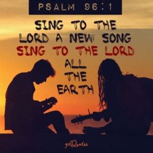 Psalm 96:1 - Sing To The Lord - 316 Quotes