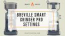 Breville Smart Grinder Pro Settings: Find the Perfect Grind