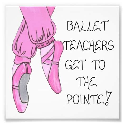 Ballet Teachers get to the pointe! | Ballet teacher, Ballet posters, Ballet teacher quotes