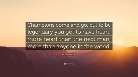 Muhammad Ali Quote: “Champions come and go, but to be legendary you got ...