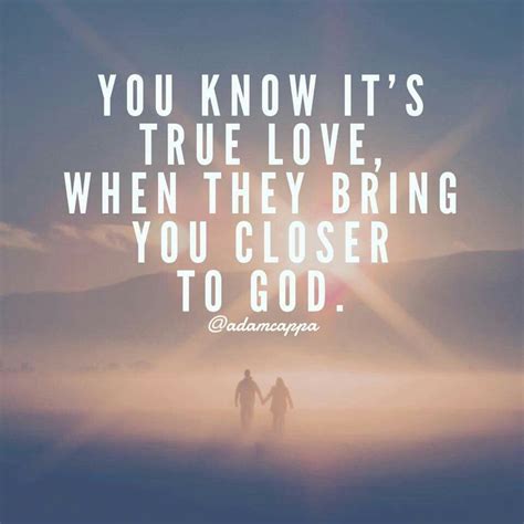 You know it's true love when they bring you closer to God. {Adam Cappa Quote} | Dear god quotes ...