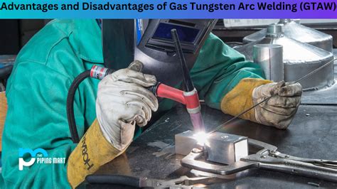 Advantages and Disadvantages of Gas Tungsten Arc Welding (GTAW)