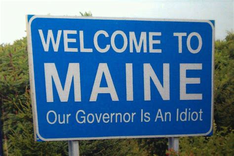 Welcome to MAINE Our Governor Is An Idiot Sign by msteeq on DeviantArt