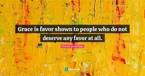 Grace is favor shown to people who do not deserve any favor at all ...