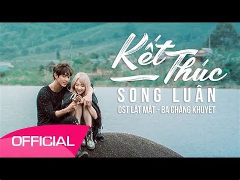 KẾT THÚC - SONG LUÂN | (OST Lật Mặt 3 - Ba Chàng Khuyết) - YouTube