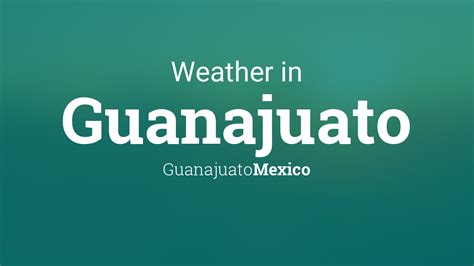 Weather for Guanajuato, Guanajuato, Mexico