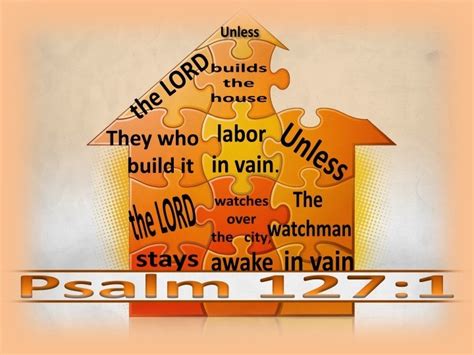 Psalm 127:1 A Song of Ascents, of Solomon.Unless the Lord builds the ...