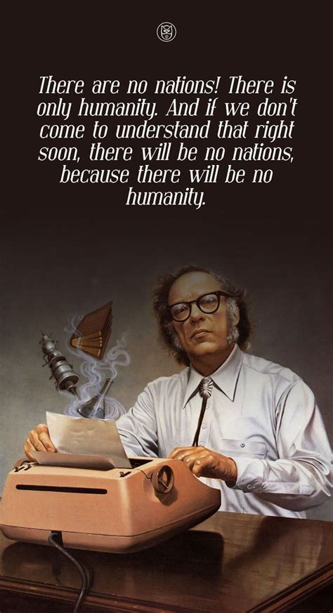 There are no Nations!... ~ Isaac Asimov | Isaac asimov, Inspirational words, Words